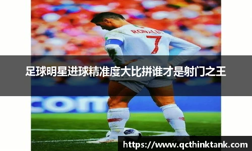 足球明星进球精准度大比拼谁才是射门之王